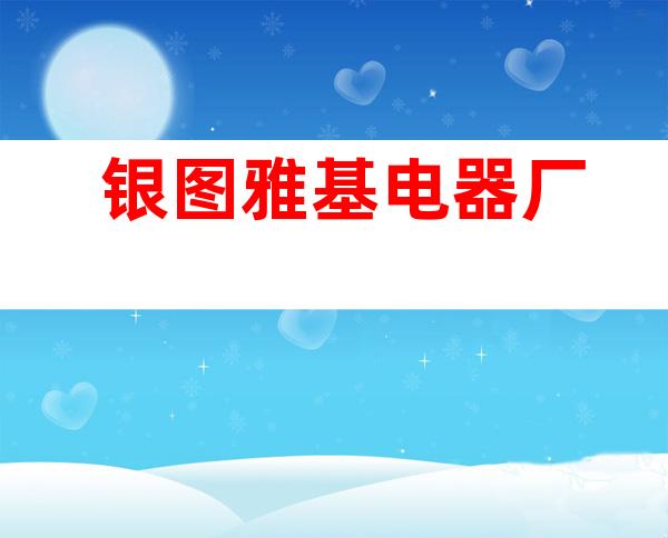 银图/雅基电器厂